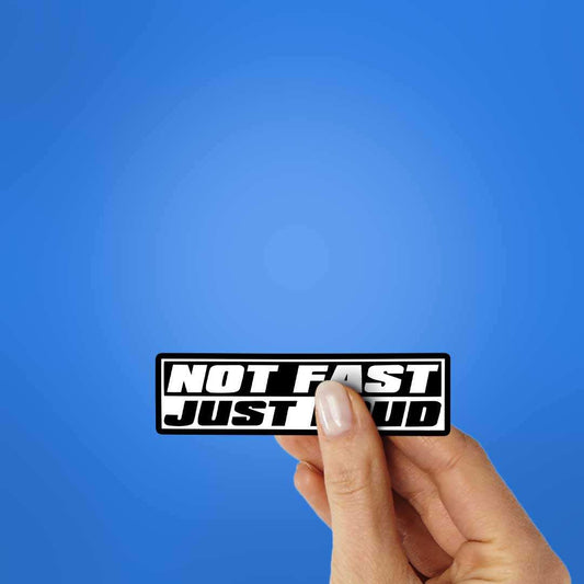 Not Fast Just Loud Sticker - STICK IT UP