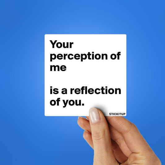 YOUR PERCEPTION OF ME IS REFLECTION OF YOU Sticker - STICK IT UP
