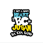 I Got a Good Heart Par Bumper Sticker waterproof vinyl decal for laptop, bike, car & bottle