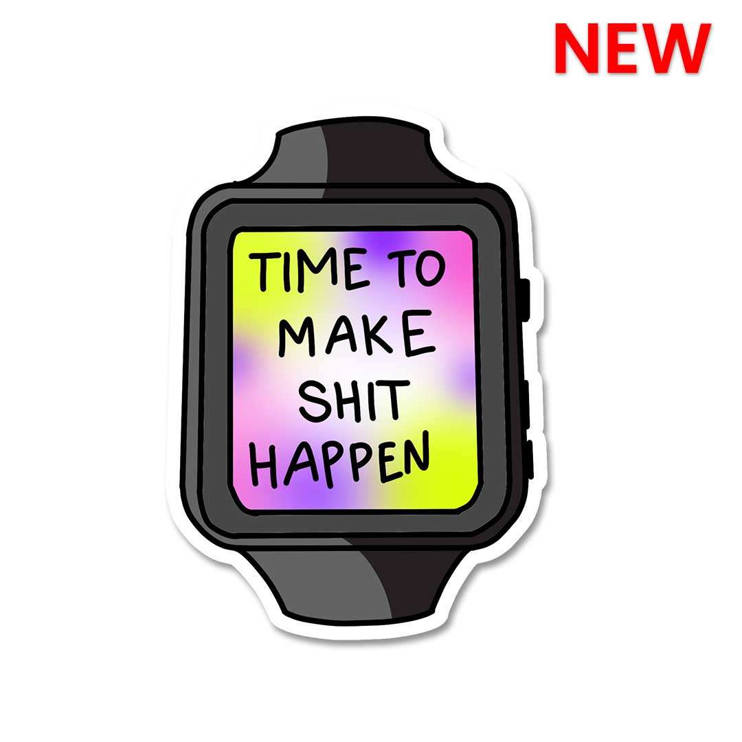 Time To Make Shit Happen Sticker