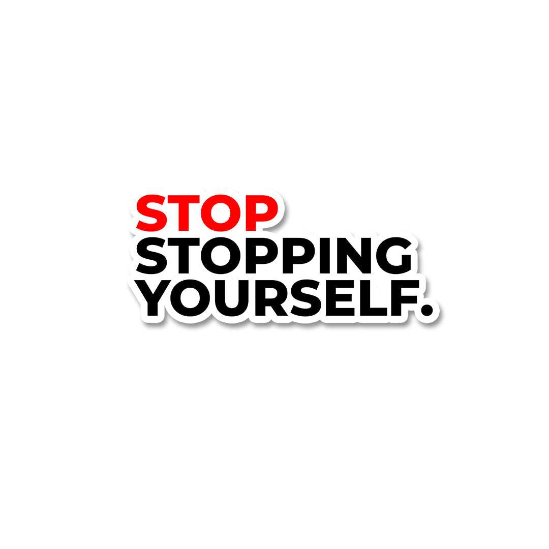 Stop stopping yourself Sticker