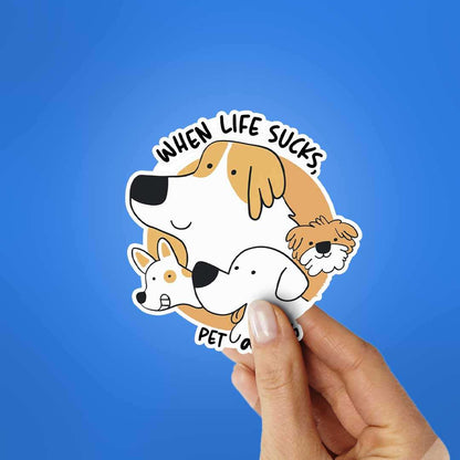 When Life Sucks , Pet A Dog Sticker