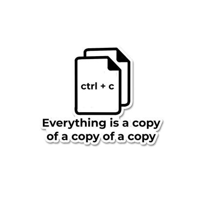 Everything Is A Copy Of A Copy  Sticker