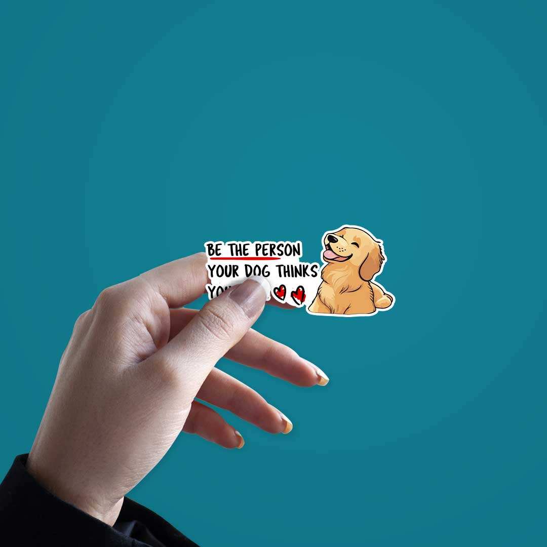 Be The Person Your Dog Thinks You Are Sticker