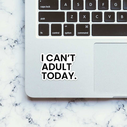 I Can't Adult Today Sticker