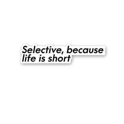 Selective, Because Life Is Short Sticker