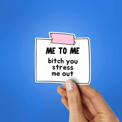 Me To Me Bitch You Stress Me Out Sticker