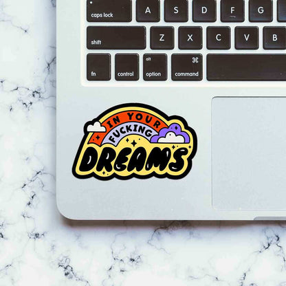 In Your Fucking Dreams Sticker