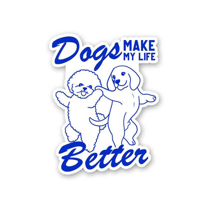 Dogs Make My Life Better Sticker