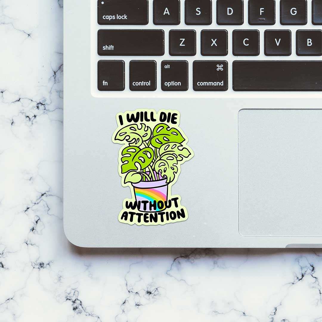 I Will Die Without Attention Sticker