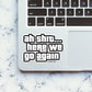 AH SHIT HERE WE GO AGAIN Sticker waterproof vinyl decal for laptop, bike, car & bottle