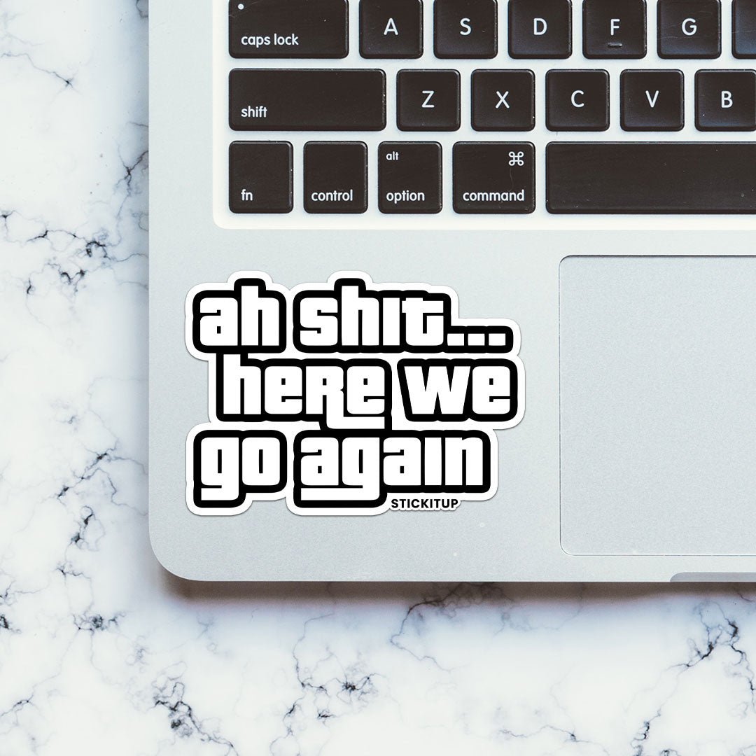 AH SHIT HERE WE GO AGAIN Sticker waterproof vinyl decal for laptop, bike, car & bottle