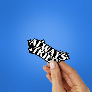 Always Tried Sticker waterproof vinyl decal for laptop, bike, car & bottle