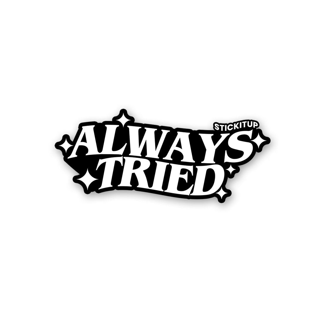 Always Tried Sticker - Stickers | STICK IT UP