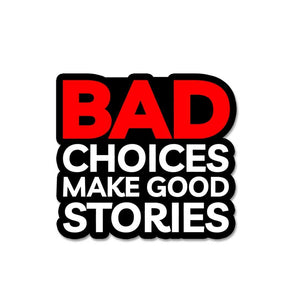 Bad Choices Make Good Stories Sticker waterproof vinyl decal for laptop, bike, car & bottle