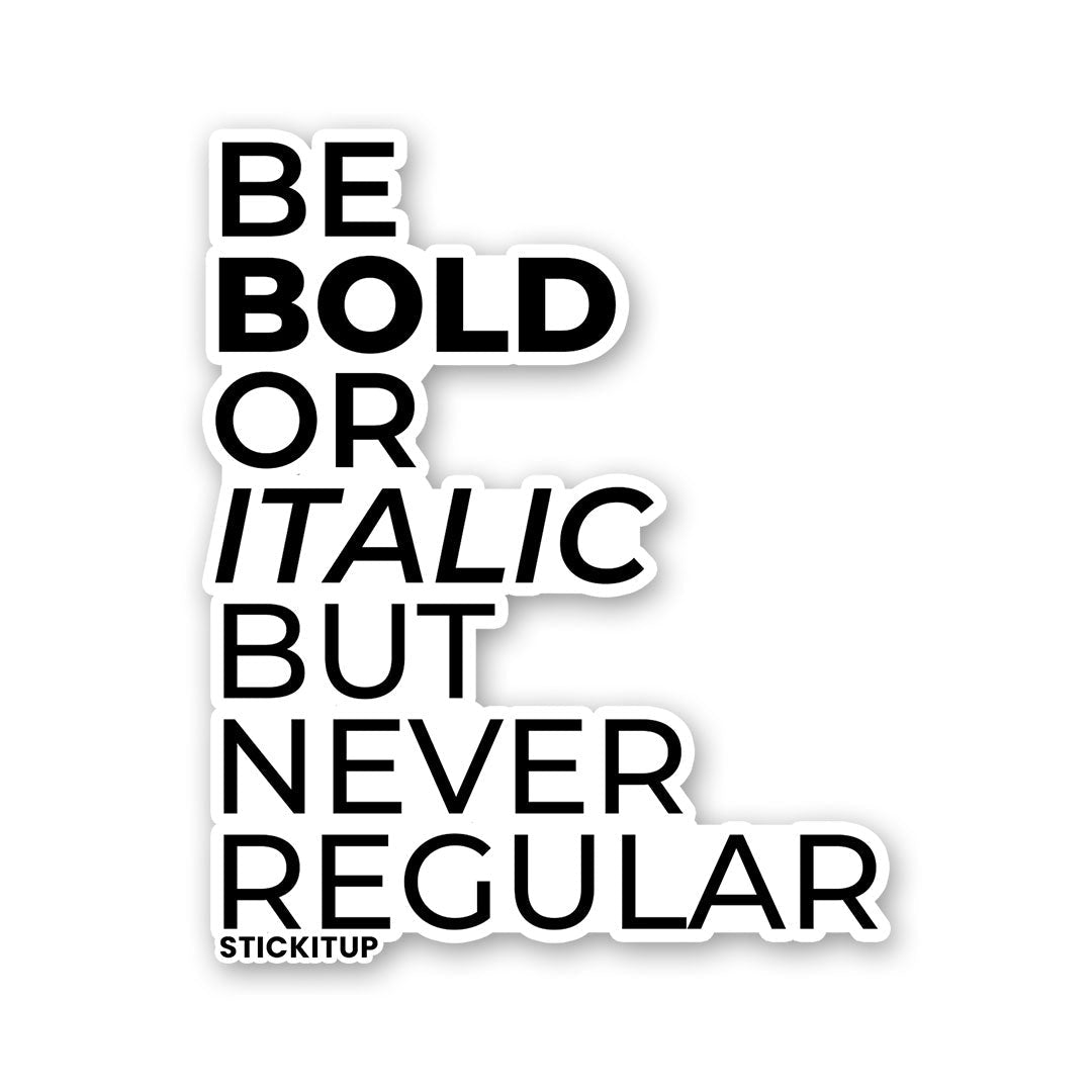 BE BOLD OR ITALIC BUT NEVER REGULAR Sticker - Stickers | STICK IT UP