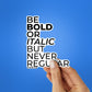 BE BOLD OR ITALIC BUT NEVER REGULAR Sticker waterproof vinyl decal for laptop, bike, car & bottle