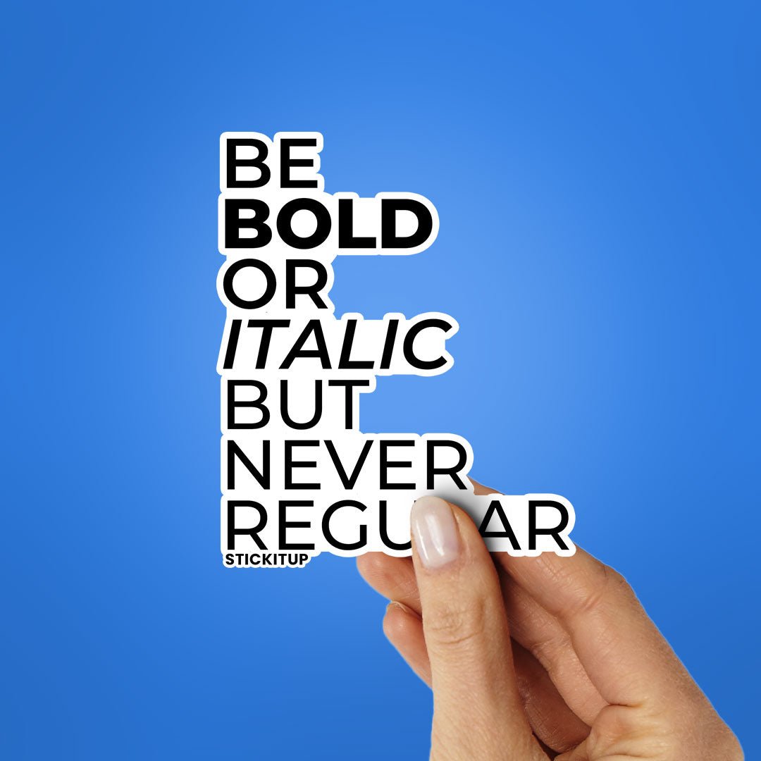 BE BOLD OR ITALIC BUT NEVER REGULAR Sticker waterproof vinyl decal for laptop, bike, car & bottle