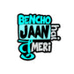 Bencho Jaan Hai Tu Meri Sticker waterproof vinyl decal for laptop, bike, car & bottle