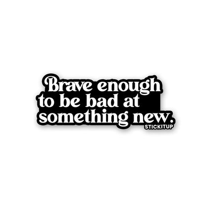 Brave Enough Sticker waterproof vinyl decal for laptop, bike, car & bottle
