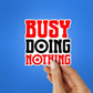 Busy Doing Nothing Sticker waterproof vinyl decal for laptop, bike, car & bottle