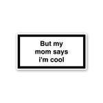But My Mom Says Im Cool Sticker waterproof vinyl decal for laptop, bike, car & bottle