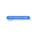 Can I Bring My dog Sticker waterproof vinyl decal for laptop, bike, car & bottle