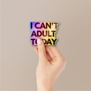 Can't Adult Today Holographic Stickers - Holographic stickers | STICK IT UP