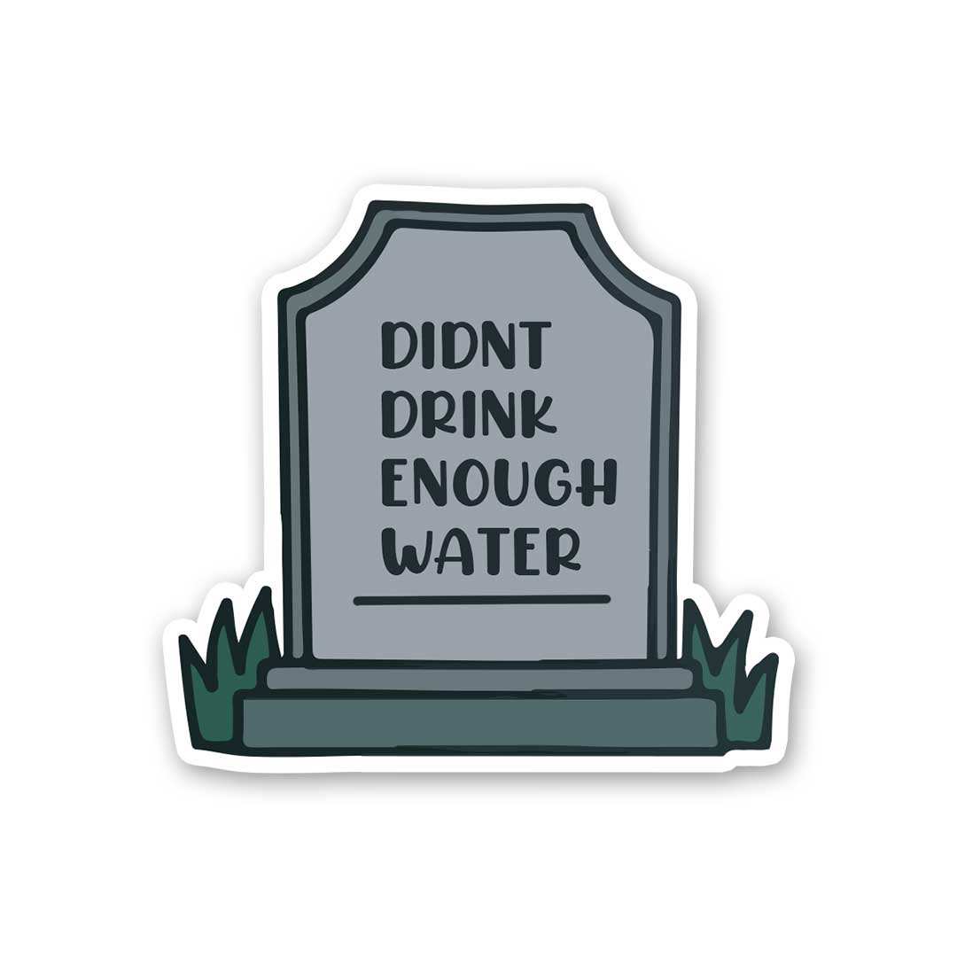 Didnt Drink Enough Water Sticker waterproof vinyl decal for laptop, bike, car & bottle