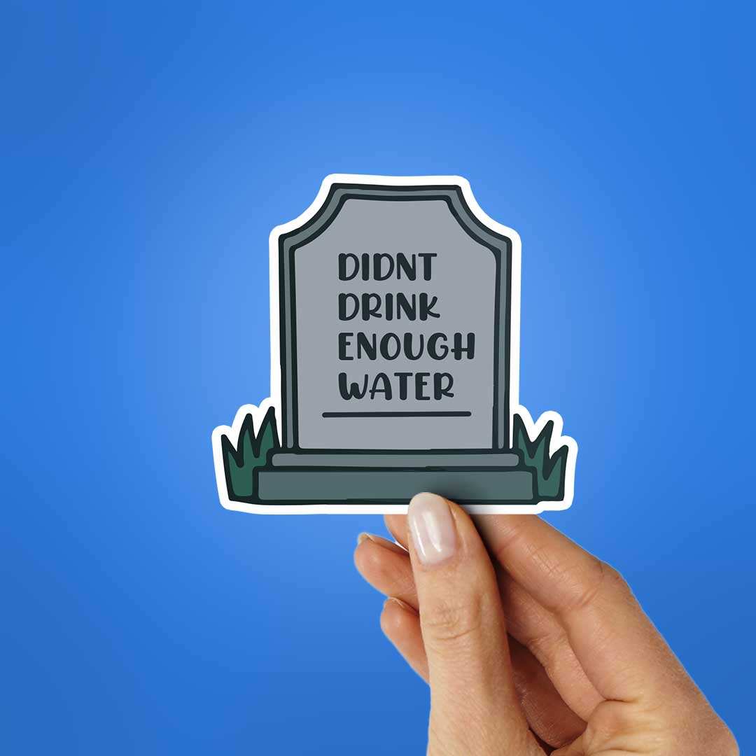 Didnt Drink Enough Water Sticker waterproof vinyl decal for laptop, bike, car & bottle