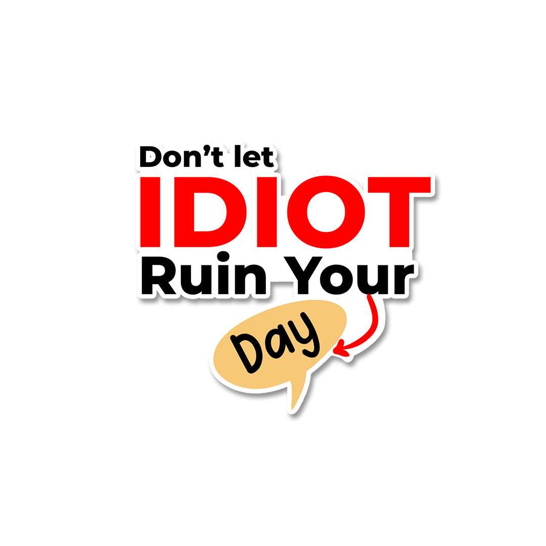 Don't let idiot ruin your day Sticker - Stickers | STICK IT UP