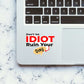 Don't let idiot ruin your day Sticker waterproof vinyl decal for laptop, bike, car & bottle