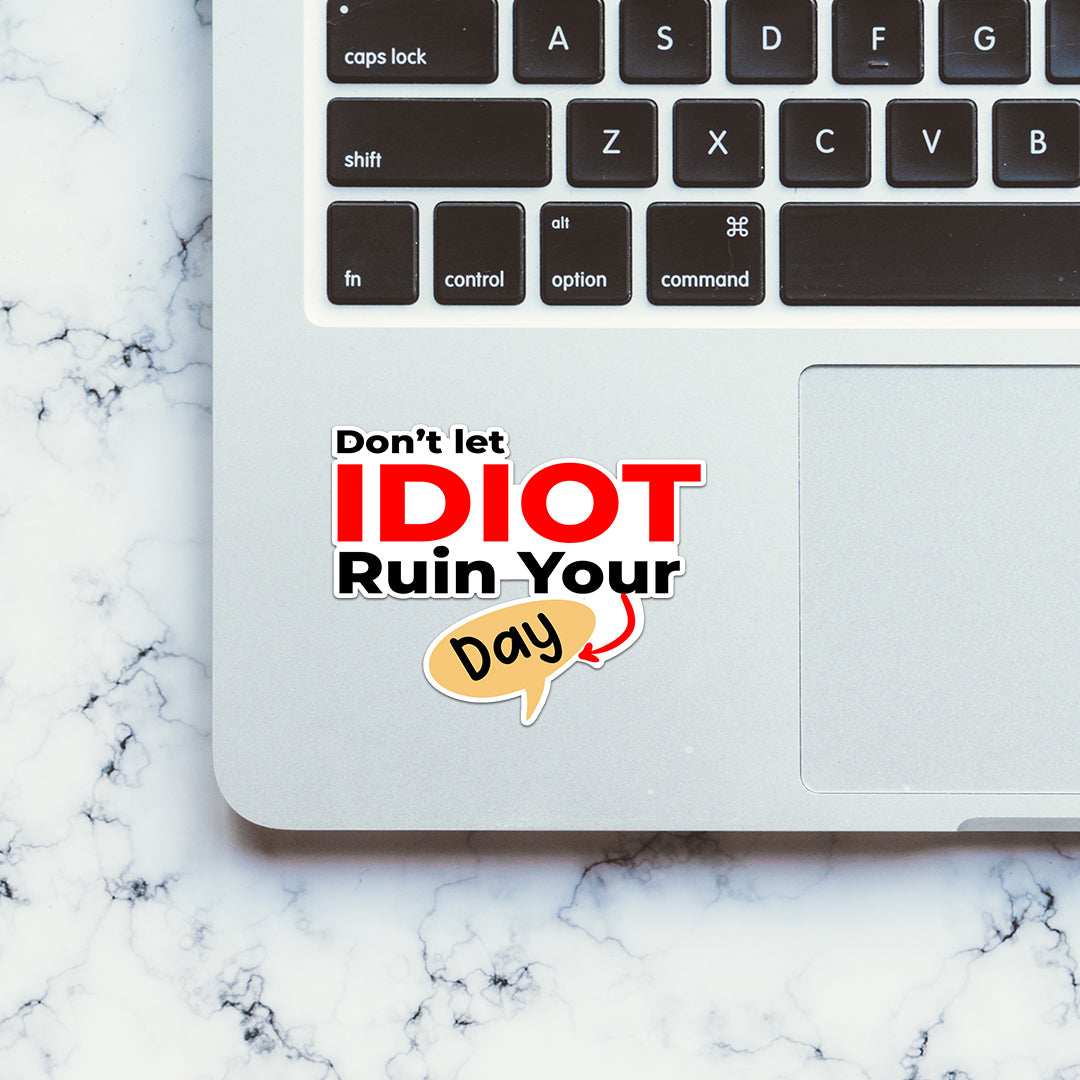 Don't let idiot ruin your day Sticker waterproof vinyl decal for laptop, bike, car & bottle