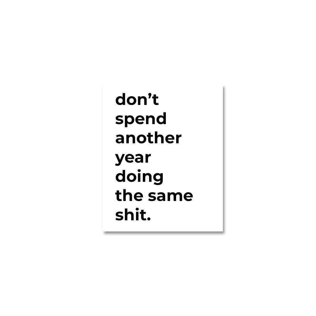 Don't spend another year doing the same shit Sticker - Stickers | STICK IT UP