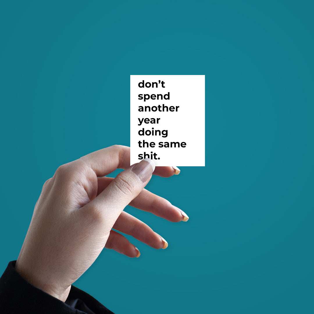 Don't spend another year doing the same shit Sticker waterproof vinyl decal for laptop, bike, car & bottle