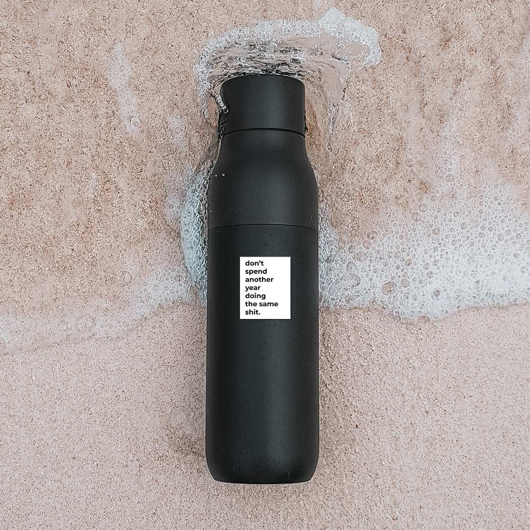 Don't spend another year doing the same shit Sticker waterproof vinyl decal for laptop, bike, car & bottle