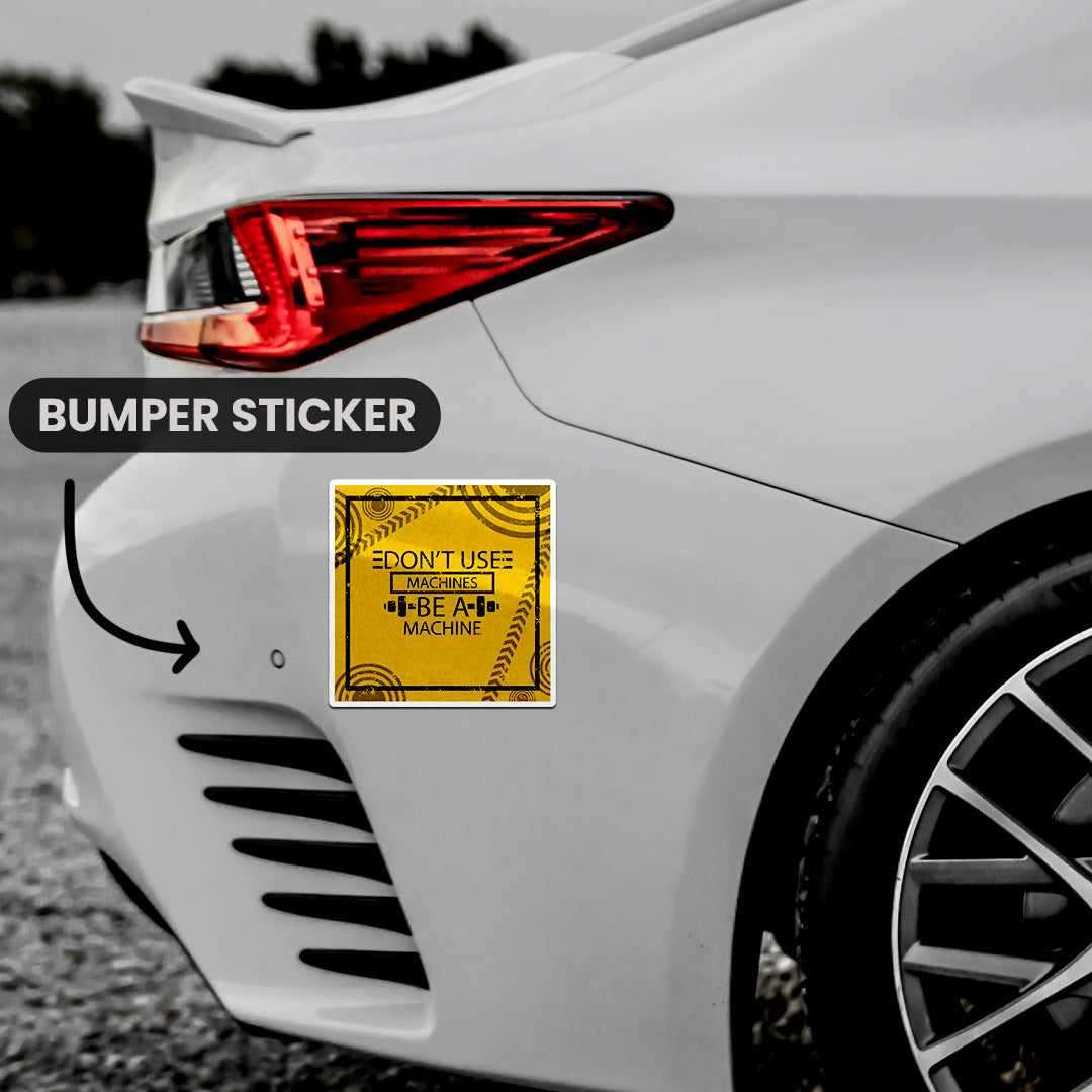 Don't Use Machines Be a Machine Bumper Sticker waterproof vinyl decal for laptop, bike, car & bottle