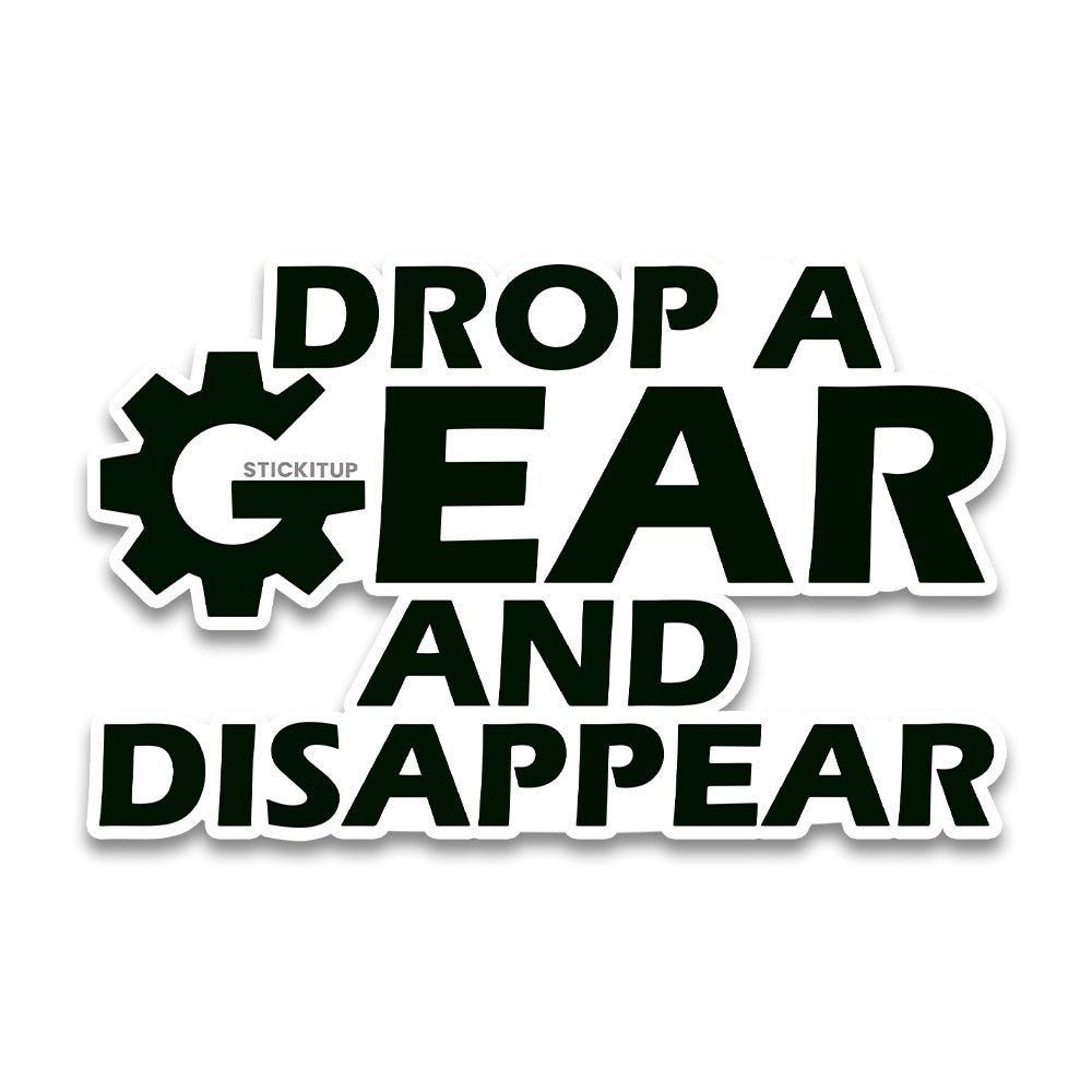 Drop a gear Bumper Sticker - STICK IT UP