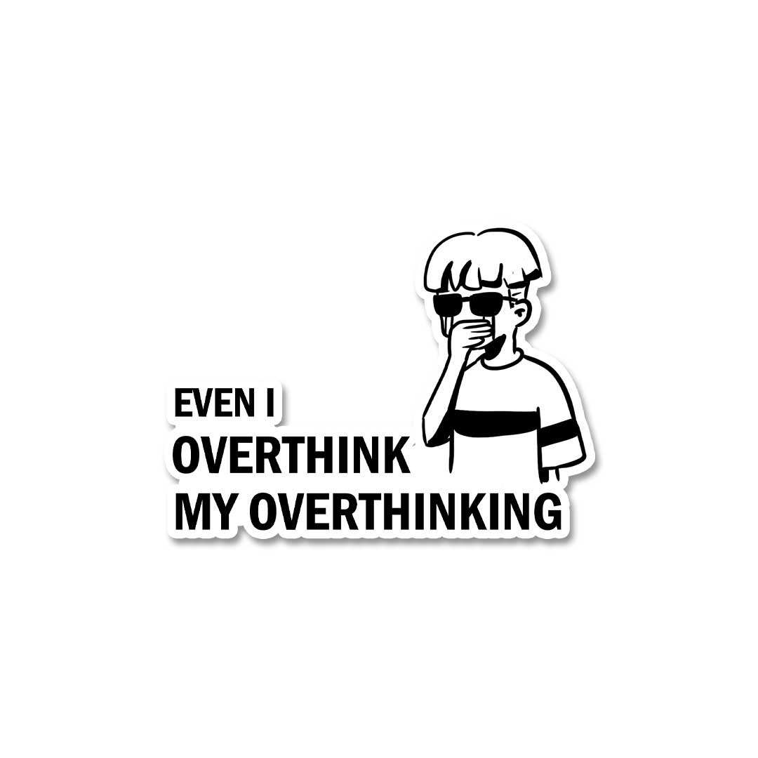 Even I Overthink My Overthinking Sticker waterproof vinyl decal for laptop, bike, car & bottle