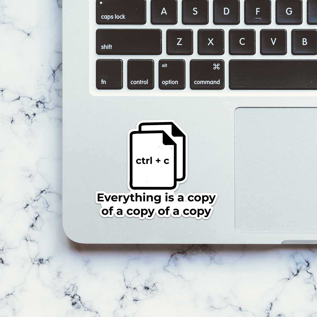 Everything Is A Copy Of A Copy Sticker waterproof vinyl decal for laptop, bike, car & bottle