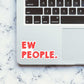 Ew People Sticker waterproof vinyl decal for laptop, bike, car & bottle