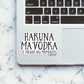 HAKUNA MAVODKA Sticker waterproof vinyl decal for laptop, bike, car & bottle