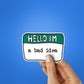 Hello I'm A bad Idea Sticker waterproof vinyl decal for laptop, bike, car & bottle