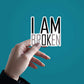 I Am Broken Sticker waterproof vinyl decal for laptop, bike, car & bottle