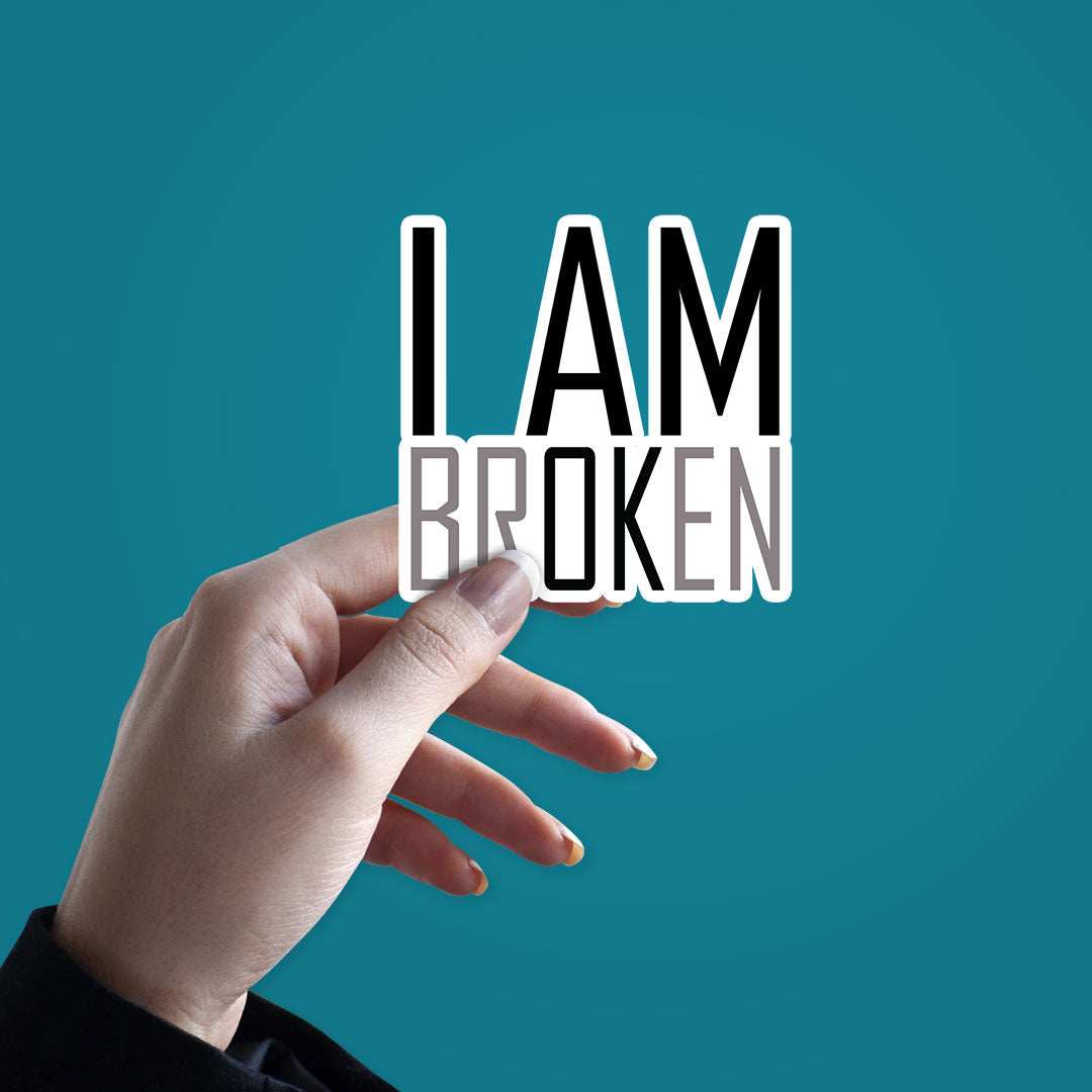 I Am Broken Sticker waterproof vinyl decal for laptop, bike, car & bottle