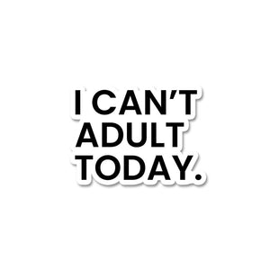 I Can't Adult Today Sticker waterproof vinyl decal for laptop, bike, car & bottle