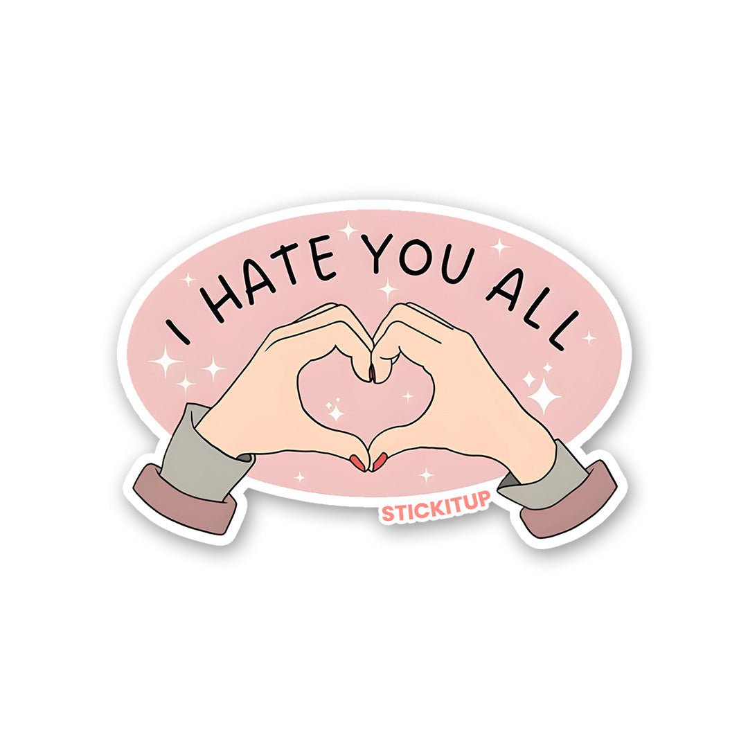 I HATE YOU ALL Sticker - Stickers | STICK IT UP