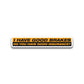I Have Good Brakes Bumper Sticker waterproof vinyl decal for laptop, bike, car & bottle