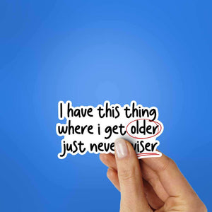 I Have This Thing Where I Get Older Sticker waterproof vinyl decal for laptop, bike, car & bottle