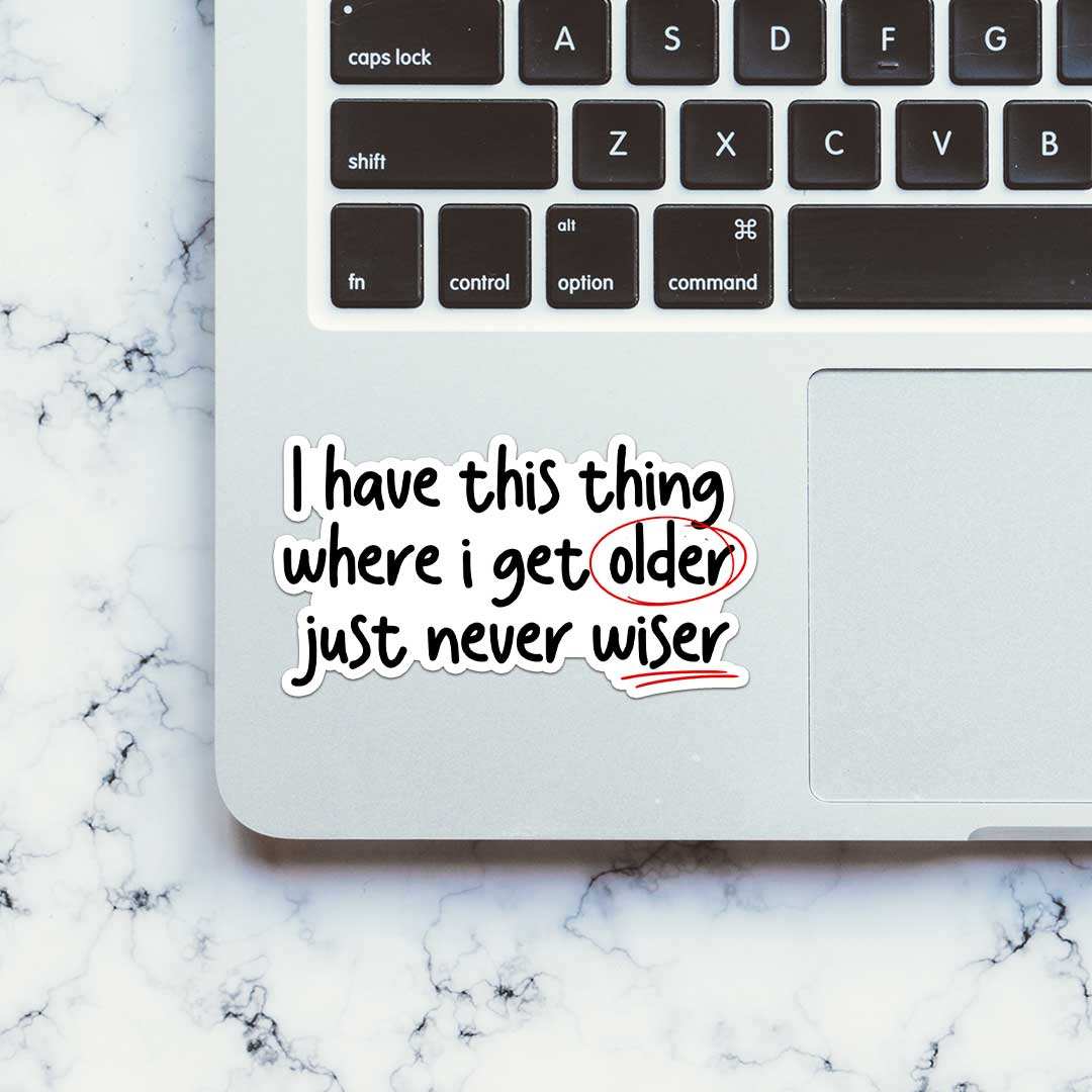 I Have This Thing Where I Get Older Sticker waterproof vinyl decal for laptop, bike, car & bottle